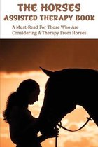The Horses-Assisted Therapy Book: A Must-Read For Those Who Are Considering A Therapy From Horses