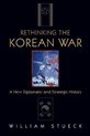 Rethinking the Korean War - A New Diplomatic and Strategic History
