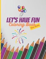 Let's Have Fun Coloring Book For Kids: Coloring Book For Toddlers and Preschoolers