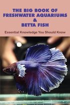 The Big Book Of Freshwater Aquariums & Betta Fish: Essential Knowledge You Should Know