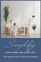 Simplify Your Home And Your Life: The Complete Guide To Declutter & Organize