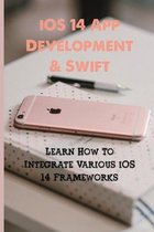 iOS 14 App Development & Swift: Learn How To Integrate Various iOS 14 Frameworks