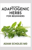 The Ultimate Adaptogenic Herbs for Beginners: The Effective And Herbs for Longevity and Everyday Wellness