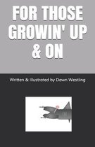 For Those Growin' Up & on