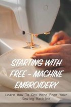 Starting With Free-Machine Embroidery: Learn How To Get More From Your Sewing Machine