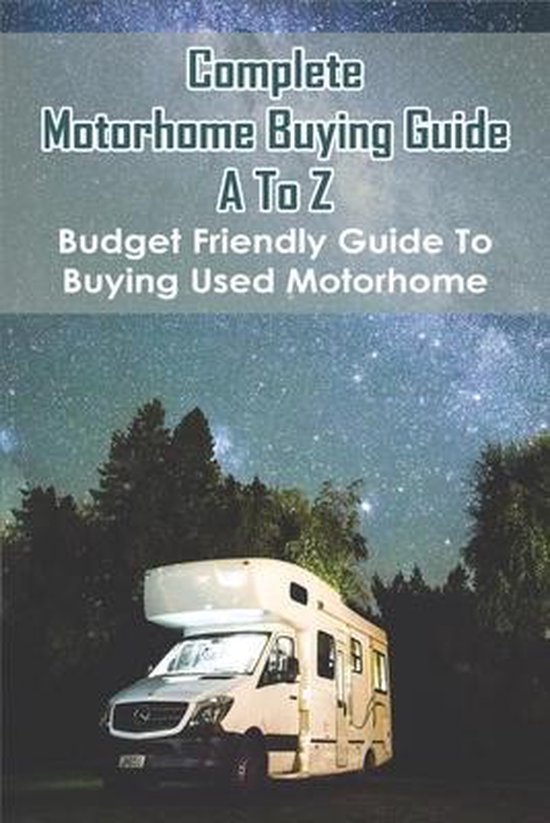 Complete Motorhome Buying Guide A To Z Budget Friendly Guide To Buying