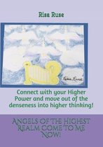 Angels Of The Highest Realm Come To Me Now!: Connect with your higher power and move out of the denseness into higher thinking!