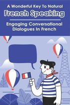 A Wonderful Key To Natural French Speaking: Engaging Conversational Dialogues In French: French Conversation Activities