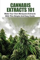Cannabis Extracts 101: Make Your Own Marijuana Extracts With This Simple And Easy Guide