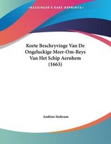 Korte Beschryvinge Van de Ongeluckige Meer-Om-Reys Van Het Schip Aernhem (1663)
