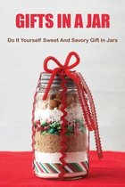 Gifts In A Jar: Do It Yourself Sweet And Savory Gift In Jars