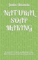 Natural Soap Making: Beginner's Guide to Making Soap With Natural Herbs and Ingredients