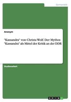 Kassandra  Von Christa Wolf. Der Mythos  Kassandra  ALS Mittel Der Kritik an Der Ddr