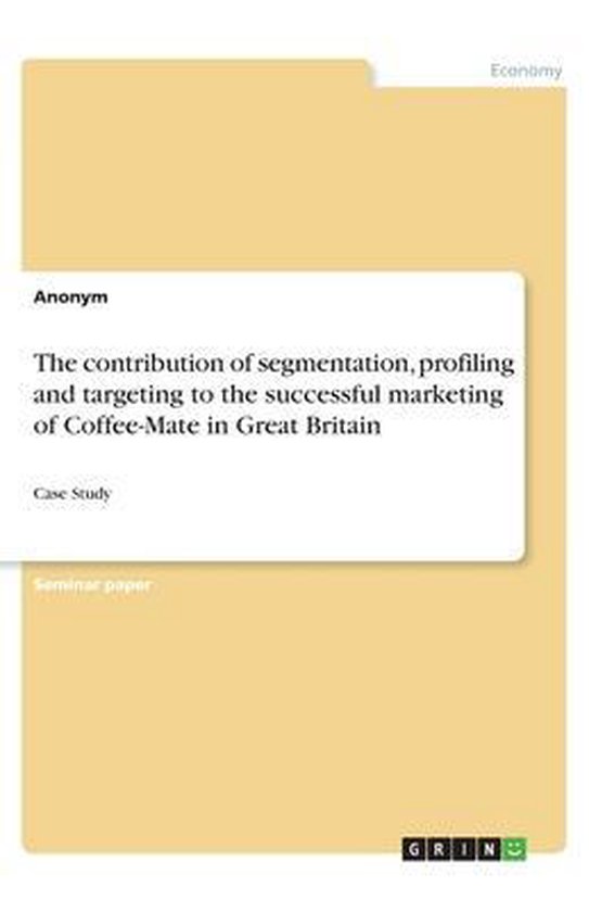 The contribution of segmentation, profiling and targeting to the successful marketing of Coffee-Mate in Great Britain