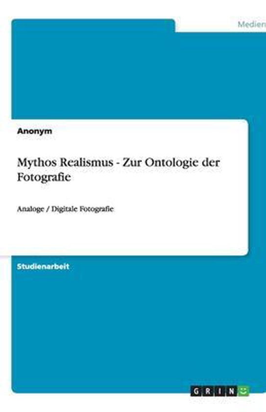 Mythos Realismus - Zur Ontologie der Fotografie
