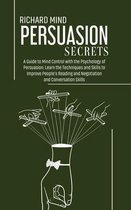 Persuasion Secrets: A Guide to Mind Control with the Psychology of Persuasion
