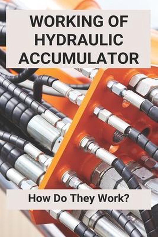 Working Of Hydraulic Accumulator How Do They Work? 9798728682240