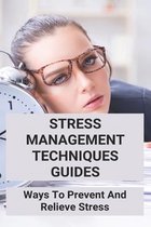 Stress Management Techniques Guides: Ways To Prevent And Relieve Stress