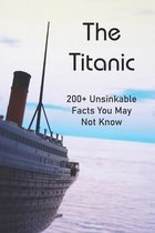 The Titanic: 200+ Unsinkable Facts You May Not Know