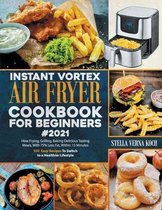 Instant Vortex Air Fryer Cookbook for Beginners#2021: How Frying, Grilling, Baking Delicious Tasting Meals, With 75% Less Fat, Within 15 Minutes