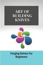 Art Of Building Knives: Forging Knives For Beginners