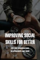Improving Social Skills For Better: Tips For Conversations, Relationships And More