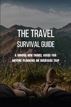 The Travel Survival Guide: A Unique New Travel Guide For Anyone Planning An Overseas Trip