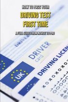 How To Pass Your Driving Test First Time: A Full Guide From Novice To Pro
