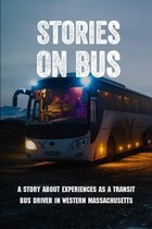Stories On Bus: A Story About Experiences As A Transit Bus Driver In Western Massachusetts