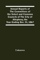 Annual Reports Of The Committees Of The Select And Common Councils Of The City Of Allegheny, With The Report Of The City Controller And Other City Off