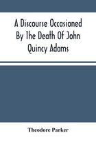 A Discourse Occasioned By The Death Of John Quincy Adams