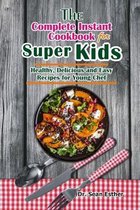The Complete Instant Cookbook for Super Kids: Healthy, Delicious and Easy Recipes for Young Chef