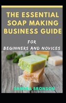 The Essential Soap Making Business Guide for Beginners and Novices