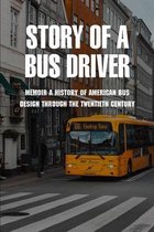 Story of A Bus Driver: Memoir A History Of American Bus Design Through The Twentieth Century