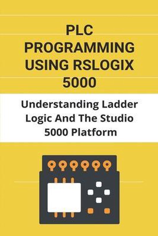 PLC Programming Using Rslogix 5000 Understanding Ladder Logic And The
