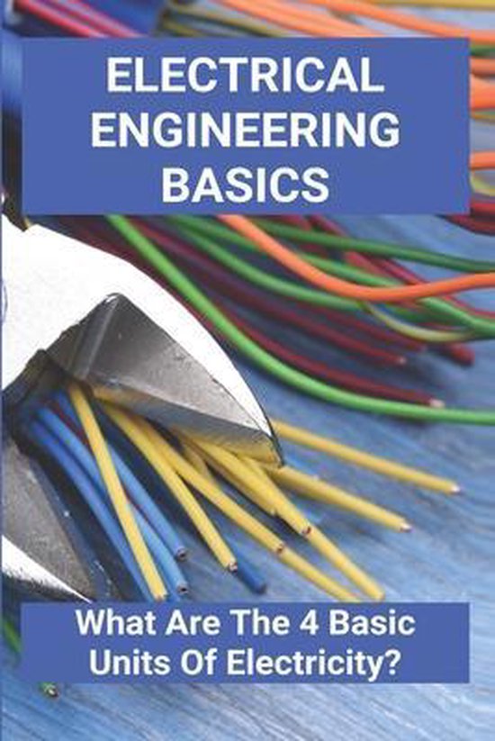 Electrical Engineering Basics What Are The 4 Basic Units Of