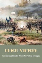 Union Victory: Confederacy's Inflexible Military And Political Strategies