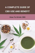 A Complete Guide Of CBD Use And Benefit: How To Drink CBD