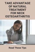 Take Advantage Of Natural Treatment For Neck Osteoarthritis: Read These Tips
