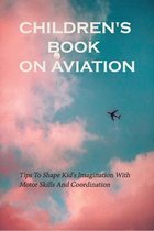 Children'S Book On Aviation: Tips To Shape Kid's Imagination With Motor Skills And Coordination