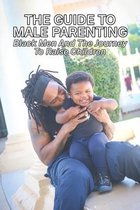 The Guide To Male Parenting: Black Men And The Journey To Raise Children