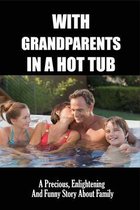 With Grandparents In A Hot Tub: A Precious, Enlightening And Funny Story About Family