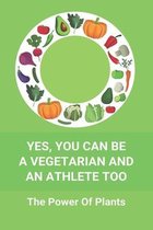 Yes, You Can Be A Vegetarian And An Athlete Too: The Power Of Plants