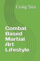 Combat Based Martial Art Lifestyle