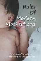 Rules Of Modern Motherhood: Encouraging Stories From Moms Living Out These Practices