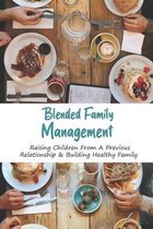 Blended Family Management: Raising Children From A Previous Relationship & Building Healthy Family