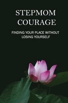 Stepmom Courage: Finding Your Place Without Losing Yourself