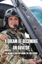 A Dream Of Becoming An Aviator: The Dreams Of Military Moms, The True Stories
