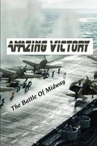 Amazing Victory: The Battle Of Midway
