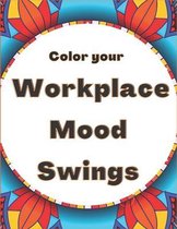 Color Your Workplace Mood Swings: Humorous Stress Relieving Coloring book for Adults